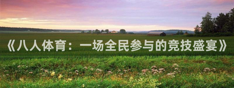 中欧体育客服：《八人体育：一场全民参与的竞技盛宴》