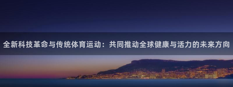 中欧青特滨湖国际：全新科技革命与传统体育运动：共同推动全球健康与活力的未来方向